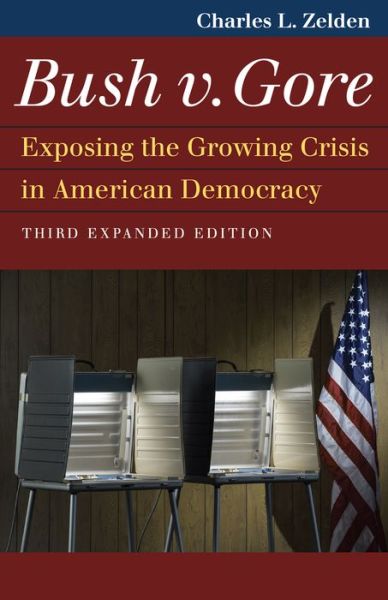 Bush v. Gore: Exposing the Growing Crisis in American Democracy - Charles L. Zelden - Books - University Press of Kansas - 9780700629671 - July 16, 2020