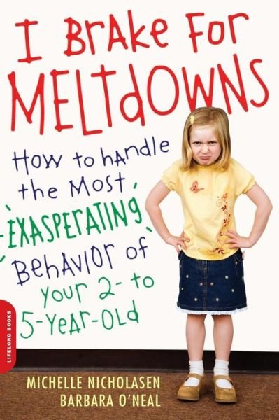 Cover for Barbara O'Neal · I Brake for Meltdowns: How to Handle the Most Exasperating Behavior of Your 2- to 5-Year-Old (Paperback Book) (2008)