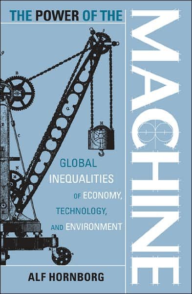 The Power of the Machine: Global Inequalities of Economy, Technology, and Environment - Globalization and the Environment - Alf Hornborg - Książki - AltaMira Press,U.S. - 9780759100671 - 9 października 2001