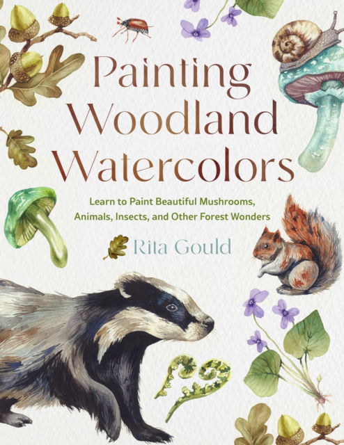 Painting Woodland Watercolors: Learn to Paint Beautiful Mushrooms, Animals, Insects, and Other Forest Wonders - Rita Gould - Books - Quarto Publishing Group USA Inc - 9780760397671 - October 30, 2025