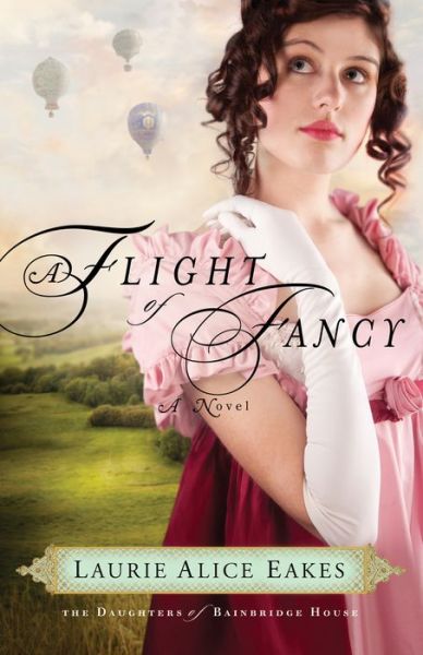 Cover for Laurie Alice Eakes · A Flight of Fancy – A Novel (Paperback Book) (2012)