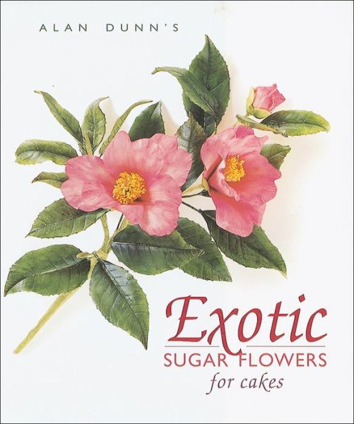 Exotic Sugar Flowers for Cakes - Alan Dunn - Books - Merehurst Limited - 9780804851671 - April 2, 2019