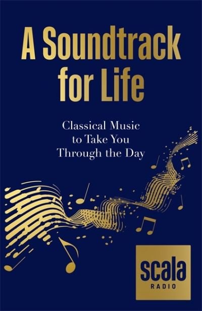 Scala Radio's A Soundtrack for Life: Classical Music to Take You Through the Day - Scala Radio - Kirjat - Octopus Publishing Group - 9780857839671 - torstai 8. heinäkuuta 2021