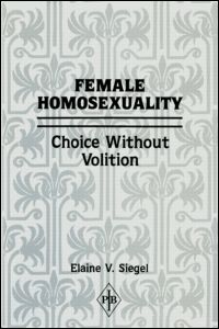 Female Homosexuality: Choice Without Volition - Psychoanalytic Inquiry Book Series - Elaine V. Siegel - Books - Taylor & Francis Ltd - 9780881630671 - March 1, 1988