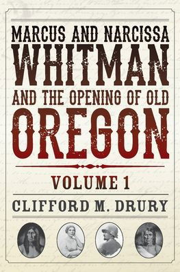 Cover for Clifford M Drury · Marcus and Narcissa Whitman and the Opening of Old Oregon Volume 1 (Taschenbuch) (2014)