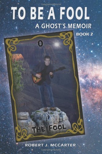 To Be a Fool: a Ghost's Memoir, Book 2 (Volume 2) - Robert J Mccarter - Books - Little Hummingbird Publishing - 9780964209671 - October 12, 2013