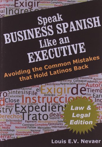 Speak Business Spanish Like an Executive Law & Legal Edition: Avoiding the Common Mistakes That Hold Latinos Back - Louis Nevaer - Bøger - Hispanic Economics - 9780979117671 - 1. april 2012