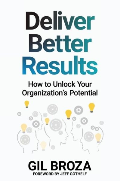 Deliver Better Results: How to Unlock Your Organization's Potential - Gil Broza - Bøker - 3p Vantage Media - 9780988001671 - 19. januar 2024