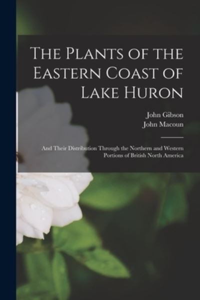 Cover for John Gibson · The Plants of the Eastern Coast of Lake Huron [microform] (Taschenbuch) (2021)