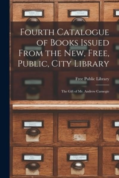 Cover for B C ) Free Public Library (Victoria · Fourth Catalogue of Books Issued From the New, Free, Public, City Library [microform]: the Gift of Mr. Andrew Carnegie (Paperback Bog) (2021)