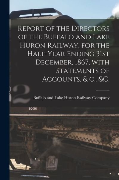 Report of the Directors of the Buffalo and Lake Huron Railway, for the Half-year Ending 31st December, 1867, With Statements of Accounts, & C., &c. [microform] - Buffalo and Lake Huron Railway Company - Kirjat - Legare Street Press - 9781015069671 - perjantai 10. syyskuuta 2021