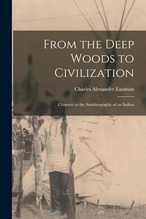 Cover for Charles Alexander Eastman · From the Deep Woods to Civilization (Buch) (2022)