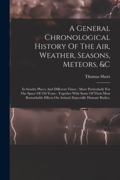 Cover for Thomas Short · General Chronological History of the Air, Weather, Seasons, Meteors, &amp;c : In Sundry Places and Different Times : More Particularly for the Space of 250 Years (Buch) (2022)