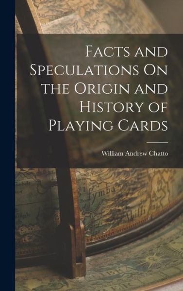 Cover for William Andrew Chatto · Facts and Speculations on the Origin and History of Playing Cards (Book) (2022)