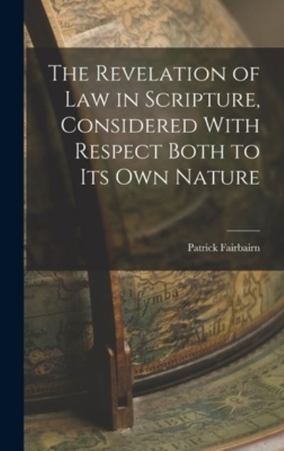 Cover for Fairbairn Patrick · Revelation of Law in Scripture, Considered with Respect Both to Its Own Nature (Book) (2022)