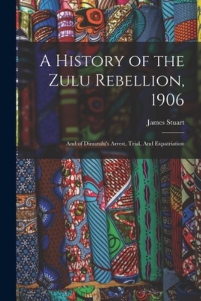 Cover for James Stuart · History of the Zulu Rebellion 1906 (Book) (2022)