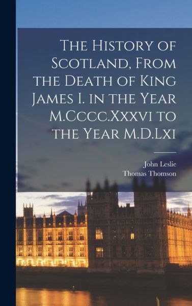 Cover for Thomas Thomson · History of Scotland, from the Death of King James I. in the Year M. Cccc. Xxxvi to the Year M. D. Lxi (Book) (2022)