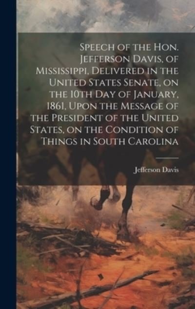 Cover for Jefferson Davis · Speech of the Hon. Jefferson Davis, of Mississippi, Delivered in the United States Senate, on the 10th Day of January, 1861, upon the Message of the President of the United States, on the Condition of Things in South Carolina (Buch) (2023)