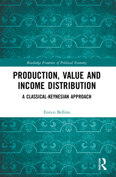 Cover for Bellino, Enrico (Universita Cattolica del Sacro Cuore, Italy) · Production, Value and Income Distribution: A Classical-Keynesian Approach - Routledge Frontiers of Political Economy (Paperback Book) (2023)