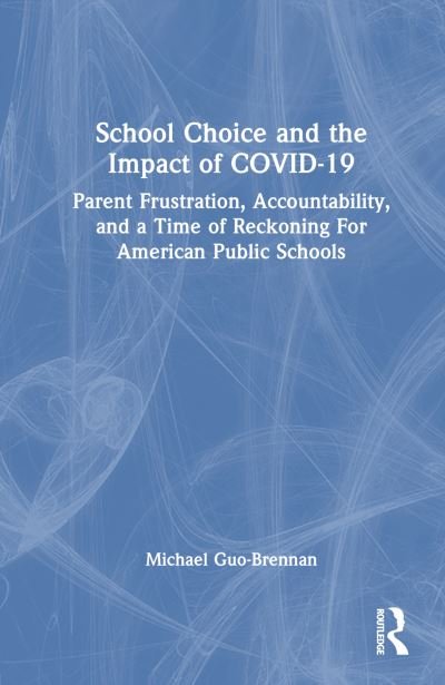 Cover for Guo-Brennan, Michael (Troy University, USA) · School Choice and the Impact of COVID-19: Parent Frustration, Accountability, and a Time of Reckoning For American Public Schools (Inbunden Bok) (2023)