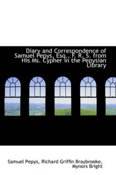 Cover for Samuel Pepys · Diary and Correspondence of Samuel Pepys, Esq., F. R. S. from His Ms. Cypher in the Pepysian Library (Hardcover Book) (2009)