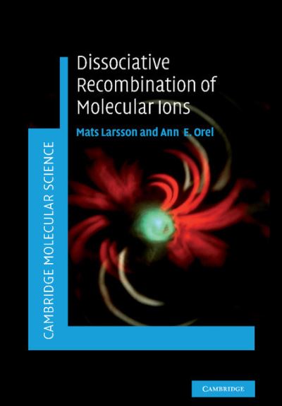 Cover for Larsson, Mats (Stockholms Universitet) · Dissociative Recombination of Molecular Ions - Cambridge Molecular Science (Paperback Book) (2012)