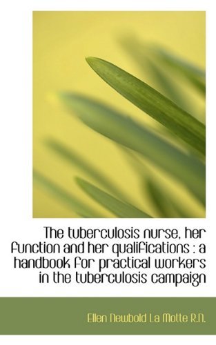 The Tuberculosis Nurse, Her Function and Her Qualifications: a Handbook for Practical Workers in Th - Ellen Newbold La Motte - Boeken - BiblioLife - 9781117170671 - 13 november 2009