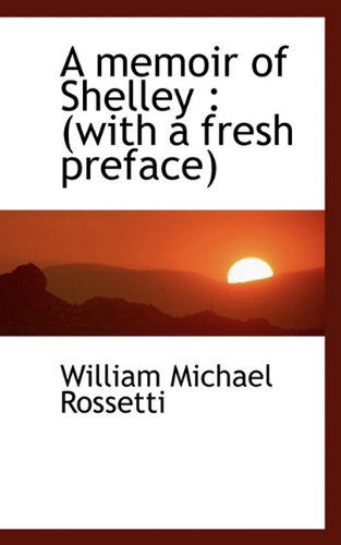 Cover for William Michael Rossetti · A Memoir of Shelley: (With a Fresh Preface) (Hardcover Book) (2009)