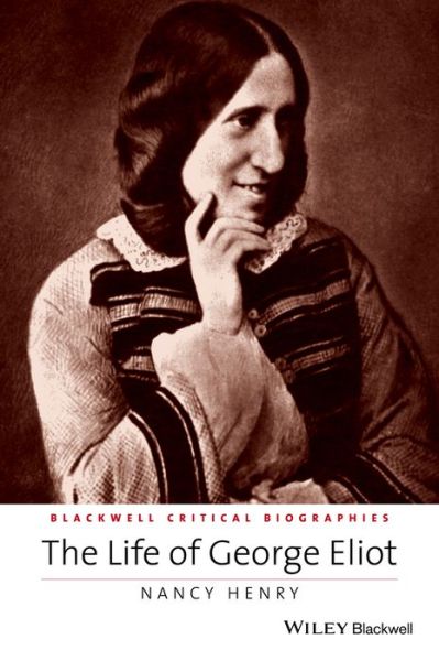 Cover for Henry, Nancy (University of Tennessee at Knoxville, USA) · The Life of George Eliot: A Critical Biography - Wiley Blackwell Critical Biographies (Paperback Book) (2014)