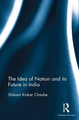 Cover for Shibani Kinkar Chaube · The Idea of Nation and its Future in India (Hardcover Book) (2016)