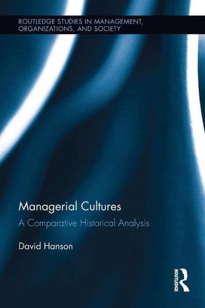 Cover for Hanson, David (Duquesne University, USA) · Managerial Cultures: A Comparative Historical Analysis - Routledge Studies in Management, Organizations and Society (Paperback Book) (2016)