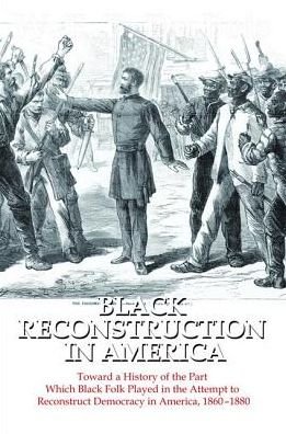 Cover for W. E. B. Du Bois · Black Reconstruction in America: Toward a History of the Part Which Black Folk Played in the Attempt to Reconstruct Democracy in America, 1860-1880 (Hardcover Book) (2017)