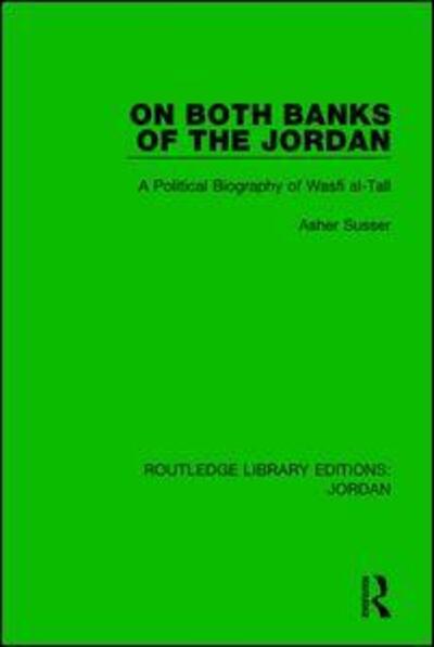 Cover for Asher Susser · On Both Banks of the Jordan: A Political Biography of Wasfi al-Tall - Routledge Library Editions: Jordan (Hardcover Book) (2017)