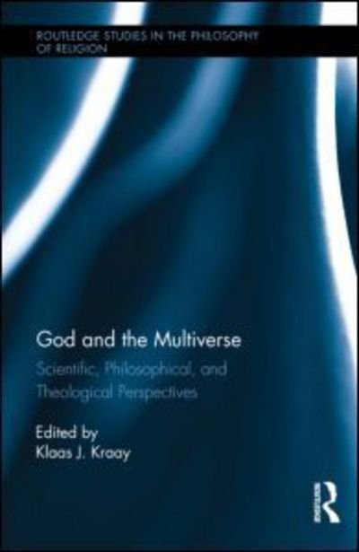 Cover for Klaas Kraay · God and the Multiverse: Scientific, Philosophical, and Theological Perspectives - Routledge Studies in the Philosophy of Religion (Hardcover Book) (2014)