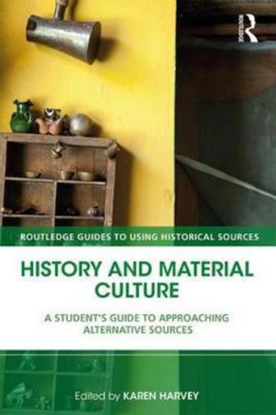 Cover for Karen Harvey · History and Material Culture: A Student's Guide to Approaching Alternative Sources - Routledge Guides to Using Historical Sources (Pocketbok) (2017)