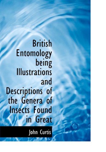 Cover for John Curtis · British Entomology Being Illustrations and Descriptions of the Genera of Insects Found in Great (Hardcover Book) (2010)