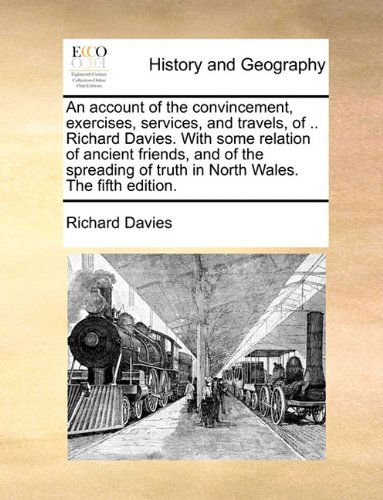 Cover for Richard Davies · An Account of the Convincement, Exercises, Services, and Travels, of .. Richard Davies. with Some Relation of Ancient Friends, and of the Spreading of Truth in North Wales. the Fifth Edition. (Paperback Book) (2010)