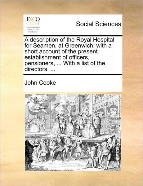 Cover for John Cooke · A Description of the Royal Hospital for Seamen, at Greenwich; with a Short Account of the Present Establishment of Officers, Pensioners, ... with a List (Paperback Book) (2010)