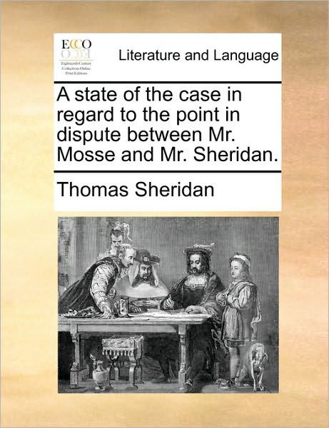 Cover for Thomas Sheridan · A State of the Case in Regard to the Point in Dispute Between Mr. Mosse and Mr. Sheridan. (Pocketbok) (2010)