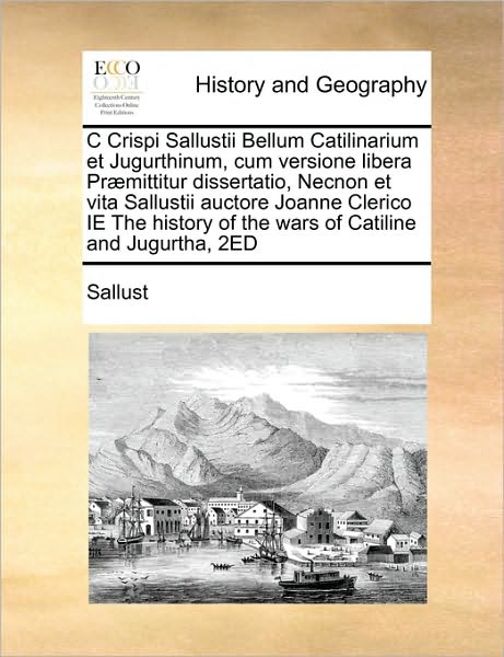 Cover for Sallust · C Crispi Sallustii Bellum Catilinarium et Jugurthinum, Cum Versione Libera Præmittitur Dissertatio,  Necnon et Vita Sallustii Auctore  Joanne Clerico ... of the Wars of Catiline and Jugurtha,  2ed (Paperback Book) (2010)