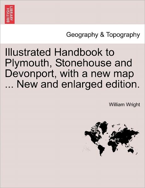 Cover for William Wright · Illustrated Handbook to Plymouth, Stonehouse and Devonport, with a New Map ... New and Enlarged Edition. (Paperback Book) (2011)