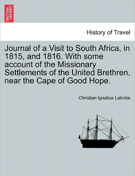 Cover for Christian Ignatius Latrobe · Journal of a Visit to South Africa, in 1815, and 1816. with Some Account of the Missionary Settlements of the United Brethren, Near the Cape of Good H (Paperback Book) (2011)
