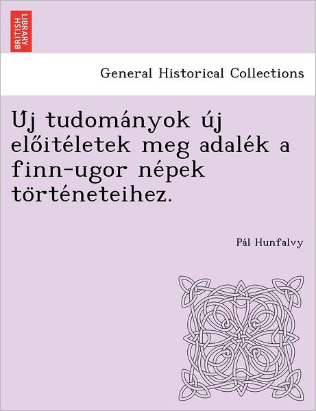 Cover for Pa L Hunfalvy · U J Tudoma Nyok U J Elo Ite Letek Meg Adale K a Finn-ugor Ne Pek to Rte Neteihez. (Paperback Book) (2012)