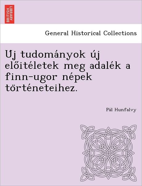 Cover for Pa L Hunfalvy · U J Tudoma Nyok U J Elo Ite Letek Meg Adale K a Finn-ugor Ne Pek to Rte Neteihez. (Paperback Bog) (2012)