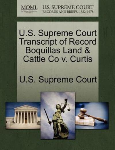 Cover for U S Supreme Court · U.s. Supreme Court Transcript of Record Boquillas Land &amp; Cattle Co V. Curtis (Paperback Book) (2011)
