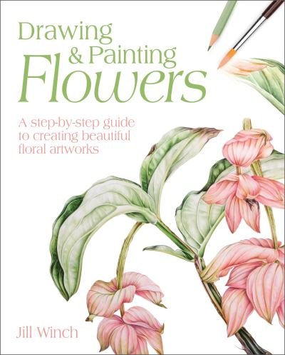 Cover for Jill Winch · Drawing &amp; Painting Flowers: A Step-by-Step Guide to Creating Beautiful Floral Artworks (Paperback Book) (2021)
