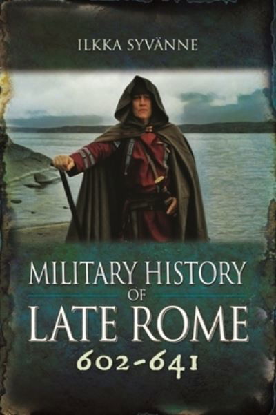 Cover for Ilkka Syvanne · Military History of Late Rome 602-641 (Hardcover Book) (2022)