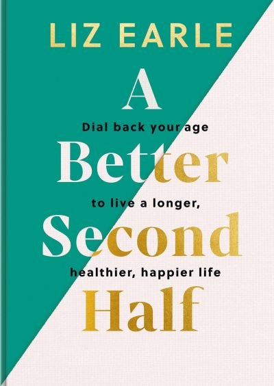 Cover for Liz Earle · A Better Second Half: Dial Back Your Age to Live a Longer, Healthier, Happier Life. The Number 1 Sunday Times bestseller 2024 (Gebundenes Buch) (2024)