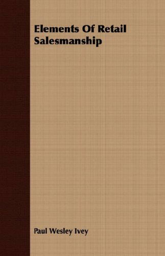 Elements of Retail Salesmanship - Paul Wesley Ivey - Livros - Buck Press - 9781406700671 - 2 de agosto de 2007