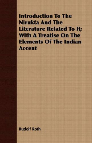 Introduction to the Nirukta and the Literature Related to It; with a Treatise on the Elements of the Indian Accent - Rudolf Roth - Books - Mallock Press - 9781408681671 - February 22, 2008